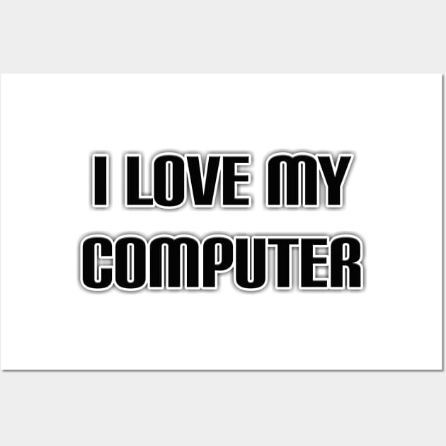 I Love My Computer Wall Art by radeckari25